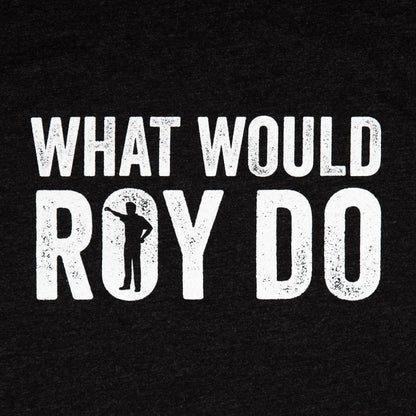 What Would Roy Do? Shirt